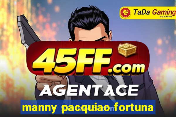 manny pacquiao fortuna